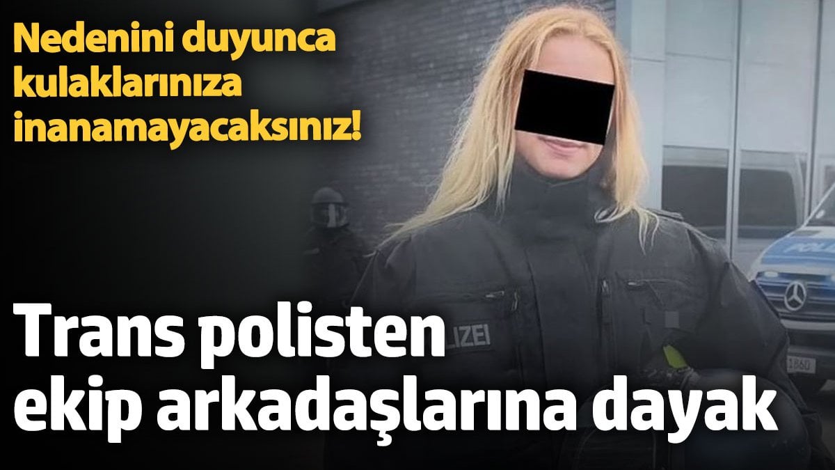 Trans polisten cinsel ilişki teklifini reddeden ekip arkadaşlarını dayak! Almanya bu olayla çalkalanıyor